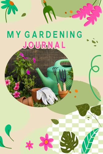 MY GARDENING JOURNAL: This Book Will Help You Plan Your Garden or Record All Your Plants Also Grow Your Own Plants as Well as Fruits & Vegetables furthermore Record Important Plant Details.