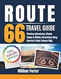 Route 66 Travel Guide (Full Color): Timeless Adventures, Classic Towns & Hidden Attractions Along America's Most Famous Highway