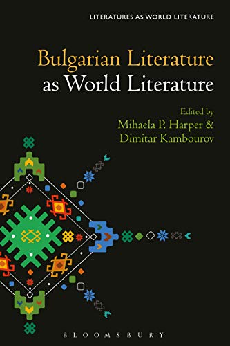 Bulgarian Literature as World Literature (Literatures as World Literature)