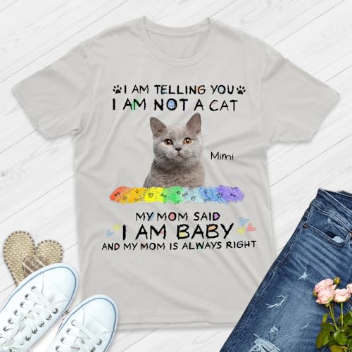 Cat Lovers Gifts, I Am Telling You I Am Not A Cat My Mom Said I Am A Baby Photo, Personalized T-Shirt, Gifts for Cat Mom Cat Mama Family, Short Sleeve Tee Shirt, Gifts for Christmas Multi Color2