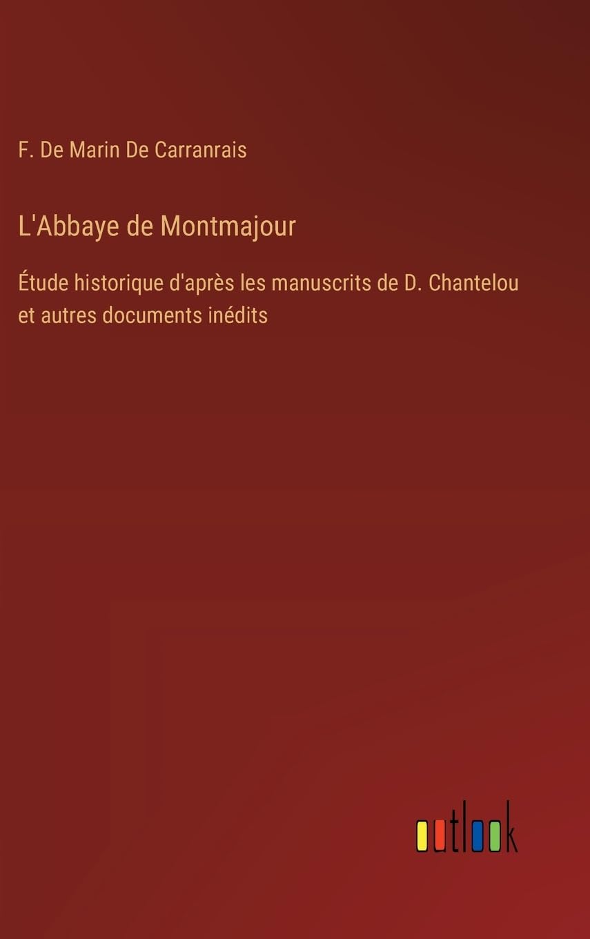 L'Abbaye de Montmajour: Étude historique d'après les manuscrits de D. Chantelou et autres documents inédits