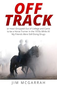 Paperback Off Track: or How I Dropped Out of College and Came to be a Horse Trainer in the 1970s While All My Friends Were Still Doing Drug Book
