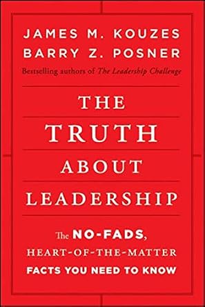 The Truth About Leadership by James M. Kouzes and Barry Z. Posner