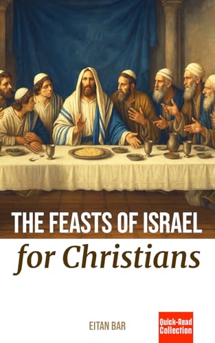 The Feasts of Israel for Christians: A Brief Overview of