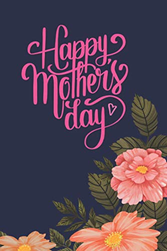Happy Mother's Day Notebook: Mother's day Gifts: Softcover Adult Notebook for Mom (Alternative Mother's day Cards) 6" x 9", 120 pages