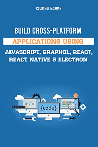 Build Cross-Platform Applications Using JavaScript, GraphQL, React, React Native & Electron (English Edition) Kindle-editie - Image 3