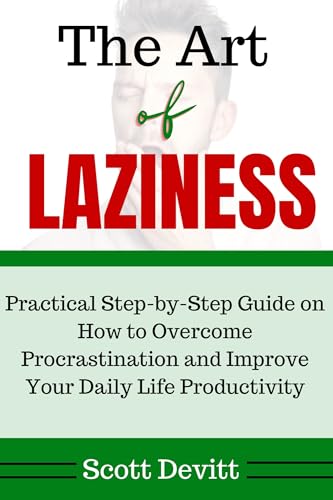 THE ART OF LAZINESS: Practical Step-by-Step Guide on How to Overcome Procrastination and Improve Your Daily Life Productivity (English Edition)