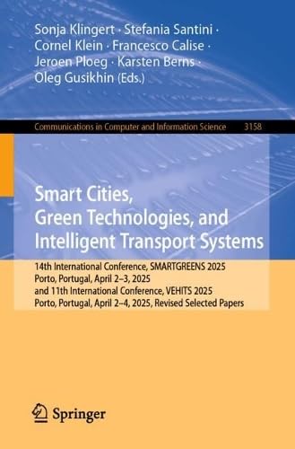 Smart Cities, Green Technologies, and Intelligent Transport Systems: 14th International Conference, SMARTGREENS 2025, Porto, Portugal, April 2–3, ... 2–4, 2025, Revised Selected Papers: 3158