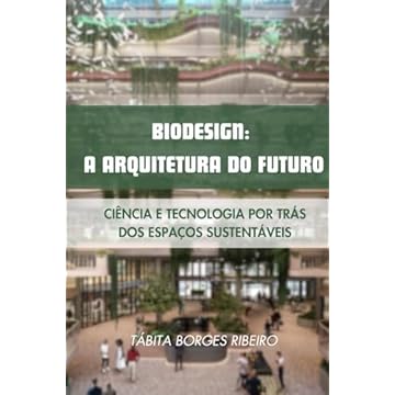 Capa do livro Biodesign: A Arquitetura do Futuro: Como a Natureza Transforma Espaços e Vidas (Portuguese Edition)