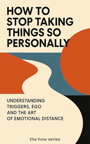 How to Stop Taking Things So Personally: Understanding Triggers, Ego,