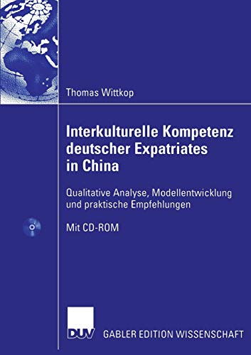 Interkulturelle Kompetenz Deutscher Expatriates in China: Qualitative Analyse, Modellentwicklung Und Praktische Empfehlungen