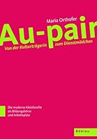 Au-Pair: Von Der Kulturtragerin Zum Dienstmadchen: Die Moderne Kleinfamilie ALS Bildungsborse Und Arbeitsplatz (German Edition) 3205781821 Book Cover