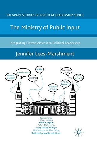 The Ministry of Public Input: Integrating Citizen Views into Political Leadership (Palgrave Studies in Political Leadership)