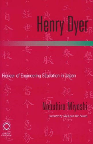 Henry Dyer: Pioneer of Engineering Education in Japan: Pioneer of Education in Japan (Global Oriental Monagraph Series (Japan))