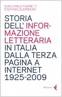 Storia dell'informazione letteraria in Italia dalla terza pagina a internet. 1925-2009 Storia dell'informazione letteraria in Italia dalla terza pagina a internet. 1925-2009