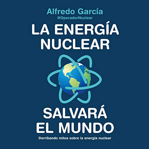 Amazon Com La Energia Nuclear Salvara El Mundo Derribando Mitos Sobre La Energia Nuclear Audible Audio Edition Alfredo Garcia Operadornuclear Christian Sempere Editorial Planeta Audible Audiobooks