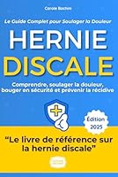 Hernie Discale : Le Guide Complet pour Soulager la Douleur: Le plan d'action pas-à-pas: Comprendre, soulager la douleur, bouger en sécurité et prévenir la récidive (French Edition) B0F6C1P3DZ Book Cover