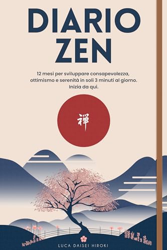 DIARIO ZEN: 12 mesi per scoprire consapevolezza, ottimismo e serenità in soli 3 minuti al giorno. Inizia da qui. (Italian Edition)