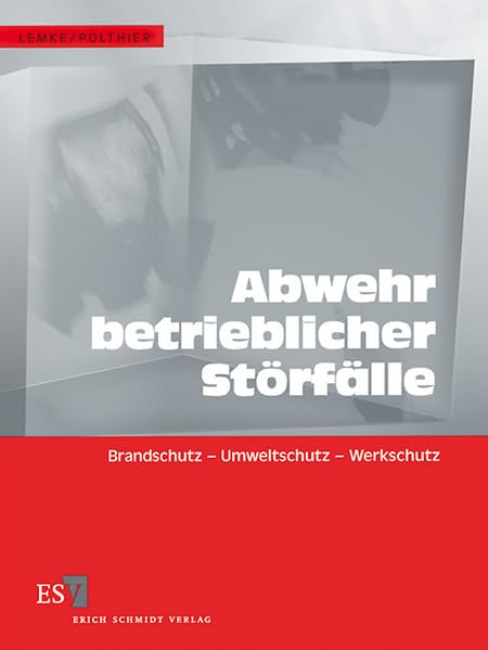 Abwehr betrieblicher Störfälle: Brandschutz - Umweltschutz - Werkschutz - - Ergänzbares Handbuch für das betriebliche Gefahrenmanagement