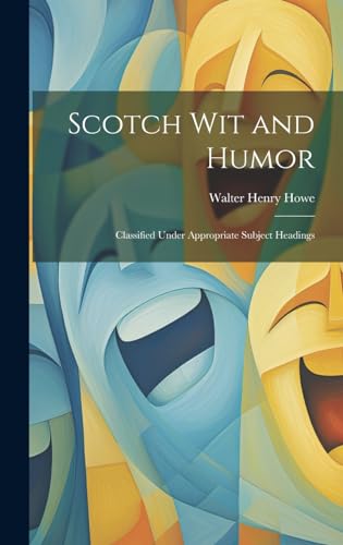 Scotch Wit and Humor: Classified Under Appropriate Subject Headings