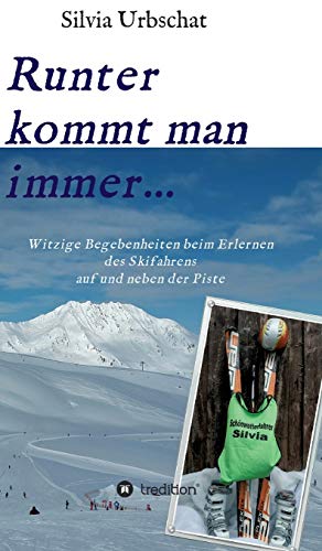 Runter kommt man immer...Witzige Begebenheiten beim Erlernen des Skifahrens auf und neben der Piste (German Edition)