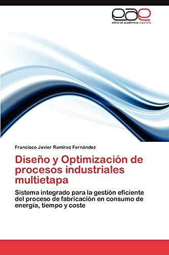 Diseno y Optimizacion de Procesos Industriales Multietapa: Sistema integrado para la gestión eficiente del proceso de fabricación en consumo de energía, tiempo y coste