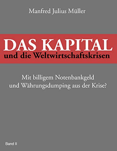 Das Kapital und die Weltwirtschaftskrisen: Mit billigem Notenbankgeld und Währungsdumping aus der Krise? (German Edition)