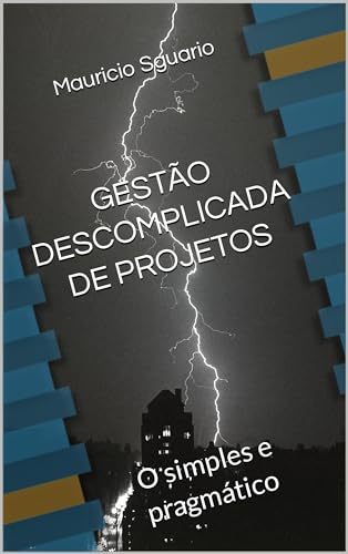 GESTÃO DESCOMPLICADA DE PROJETOS : O simples e pragmático - Sguario, Mauricio