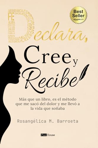 Declara, cree y recibe: Más que un libro, es el método que me sacó del dolor y me llevó a la vida que soñaba