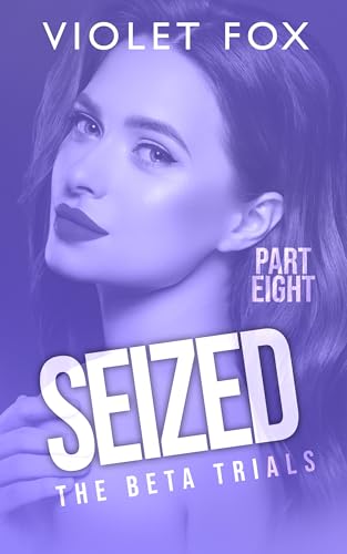 Seized : The Beta Trials (Part Eight)
