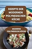 REZEPTE DER MODERNEN POLYNESISCHEN KÜCHE: MODERNE POLYNESISCHE KÜCHE - Traditionelle polynesische Gerichte - Polynesische Küche für Anfänger