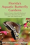 Florida's Aquatic Butterfly Gardens: How to Create a Beautiful Backyard Habitat for Attracting 70+ species with 100+ Native Plants