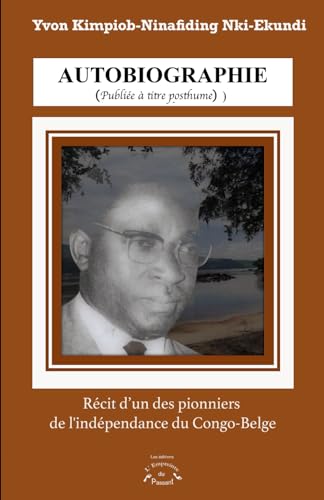 Récit d’un des acteurs de la lutte anti coloniale et un des pionniers de l'indépendance du Congo-Belge
