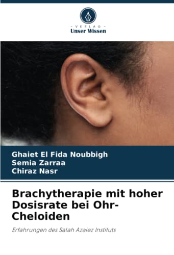Brachytherapie mit hoher Dosisrate bei Ohr-Cheloiden: Erfahrungen des Salah Azaiez Instituts