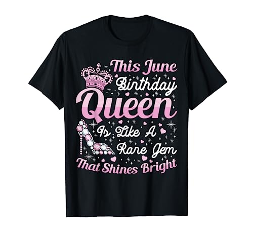 This June Birthday Queen Is Like A Rare Gem That Shines T-Shirt