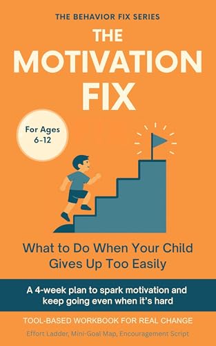 The Motivation Fix (6–12 Years) What to Do When Your