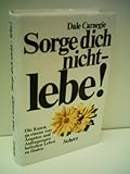 Dale Carnegie: Sorge dich nicht - lebe! - Dale Carnegie