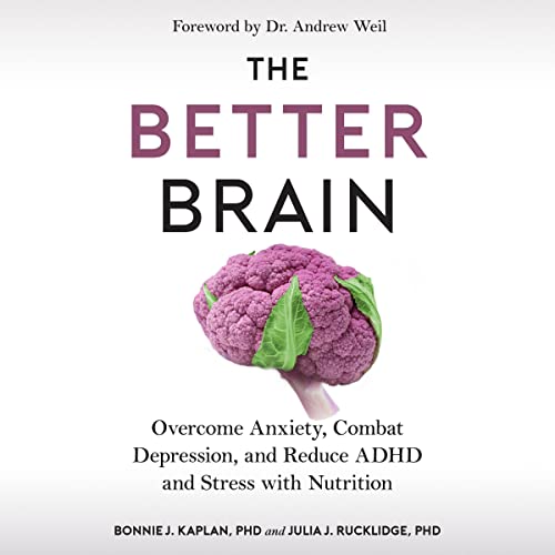 The Better Brain: Overcome Anxiety, Combat Depression, and Reduce ADHD and Stress with Nutrition: Kaplan, Bonnie J., Rucklidge, Julia J.
