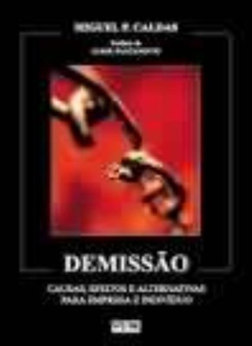 Demissão. Causas, Efeitos e Alternativas Para Empresa e Indivíduo - Miguel P. Caldas