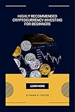 HIGHLY RECOMMENDED CRYPTOCURRENCY INVESTING FOR BEGINNERS: THE ULTIMATE GUIDE FOR PROFITABLE TRADING, BITCOIN, BLOCKCHAIN, ALTCOIN, NFTS AND OTHER CRYPTOCURRENCY (English Edition)