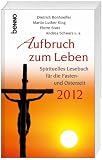 Aufbruch zum Leben 2012: Spirituelles Lesebuch für die Fasten- und Osterzeit
