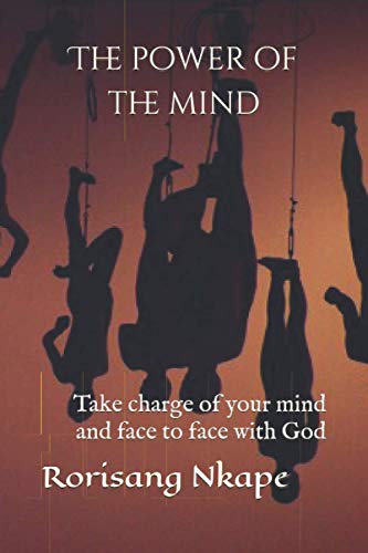 The power of the mind: Take charge of your mind and face to face with God