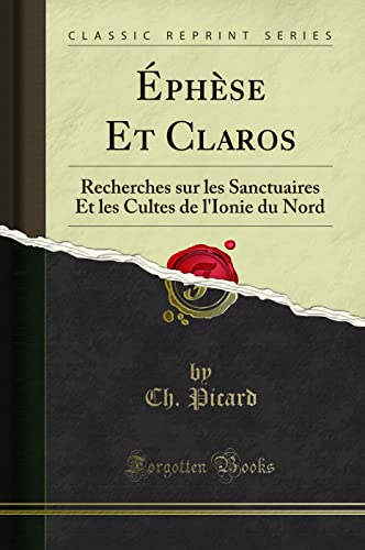 Éphèse Et Claros: Recherches Sur Les Sanctuaires Et Les Cultes de l'Ionie Du Nord (Classic Reprint)