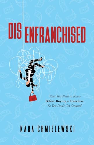 Disenfranchised: What You Need to Know Before Buying a Franchise
