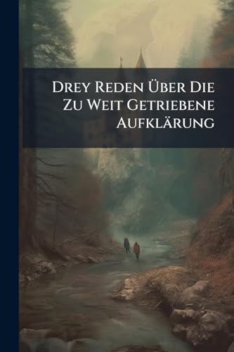 Drey Reden Über Die Zu Weit Getriebene Aufklärung