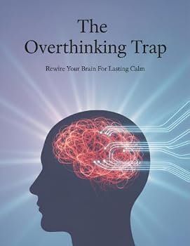 The Overthinking Trap: Rewire Your Brain For Lasting Calm