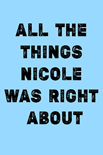 all the things Nicole was right about: funny journal Notebook only for Nicole best gift nicole