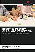 ROBOTICS IN EARLY CHILDHOOD EDUCATION.: ICTs AND LOGICAL MATHEMATICS AS RESOURCES 620460807X Book Cover