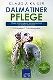  Dalmatiner Pflege: Pflege, Ernährung und Krankheiten rund um Deinen Dalmatiner (Dalmatiner Band, Band 3)