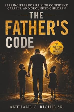 The Father's Code: 12 Principles for Raising Confident, Capable, and Grounded Children